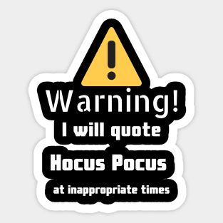 Warning I will quote Hocus Pocus at inappropriate times Sticker